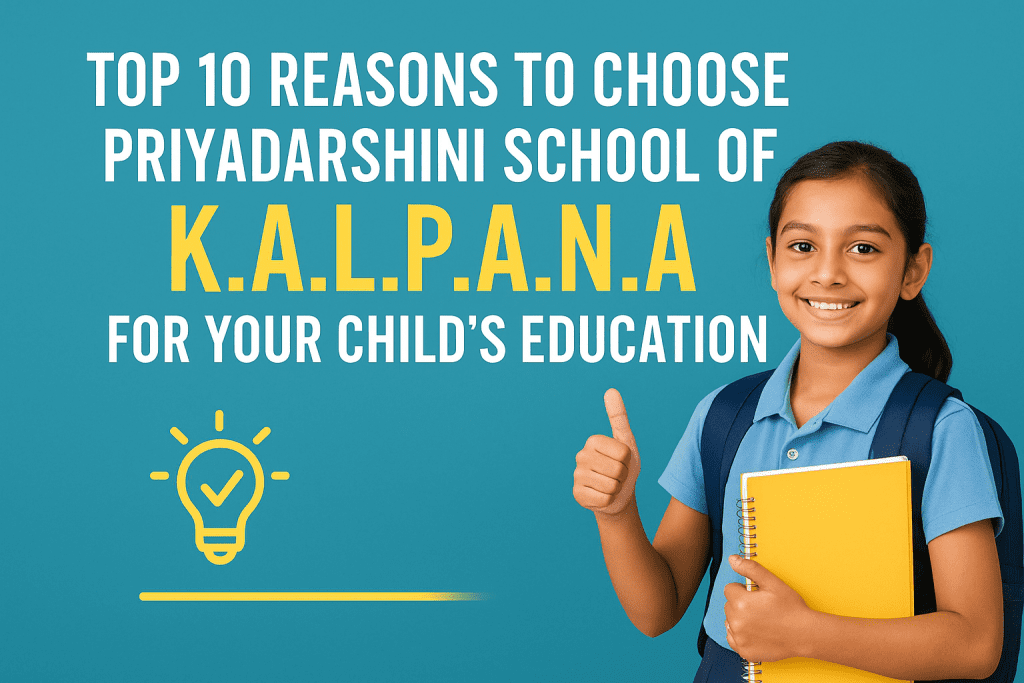 Top 10 Reason to Choose Right School: Why PRIYADARSHINI SCHOOL OF K.A.L.P.A.N.A is the Best
